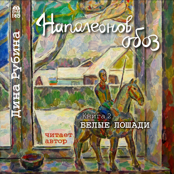 "Наполеонов обоз". Книга 2 "Белые лошади" Дина Рубина